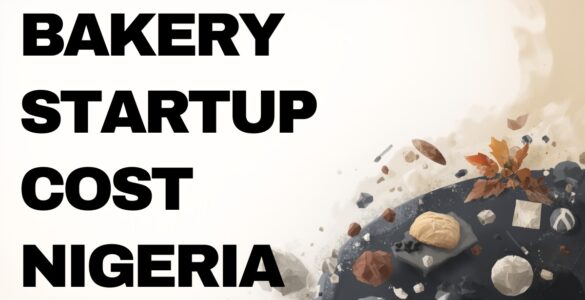 Cost of starting a small bakery business in Nigeria including bakery equipment and startup expenses