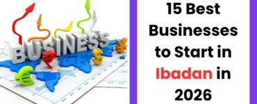 Best businesses to start in Ibadan in 2026 for low capital and high profit