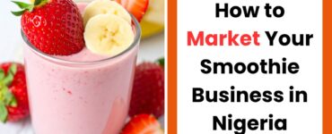 How to market your smoothie business in Nigeria with effective branding, social media, and local marketing strategies