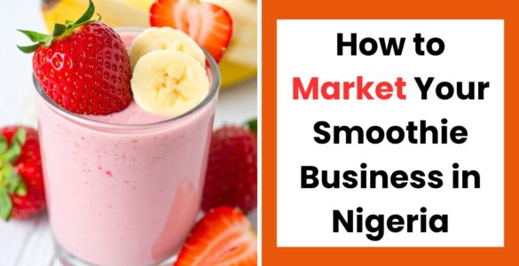 How to market your smoothie business in Nigeria with effective branding, social media, and local marketing strategies