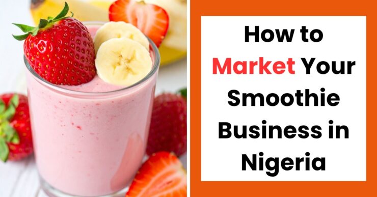 How to market your smoothie business in Nigeria with effective branding, social media, and local marketing strategies
