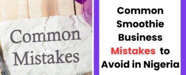 Common smoothie business mistakes in Nigeria and how to avoid them
