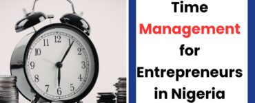 time management for entrepreneurs in Nigeria to boost productivity and business growth